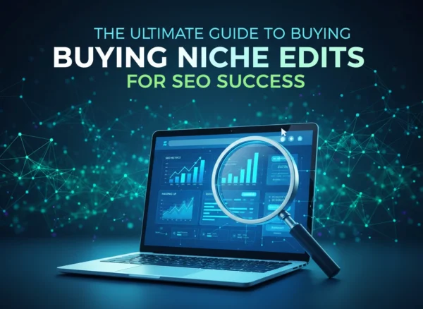 The Ultimate Guide to Buying Niche Edits for SEO Success